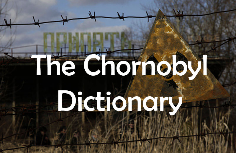 The Chornobyl Dictionary:  Too Hot to Hide