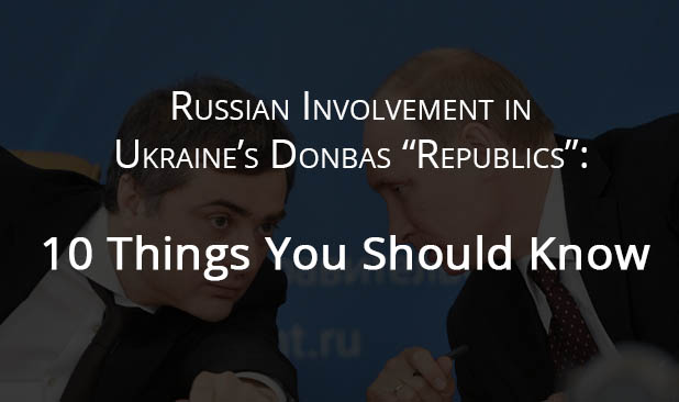 Russian involvement in Ukraine’s Donbas “republics”: 10 things you should know